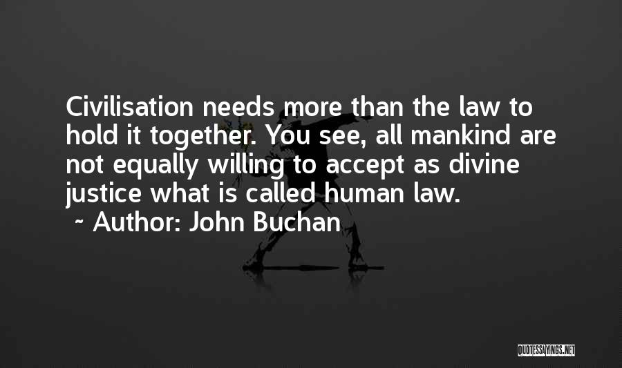 John Buchan Quotes: Civilisation Needs More Than The Law To Hold It Together. You See, All Mankind Are Not Equally Willing To Accept