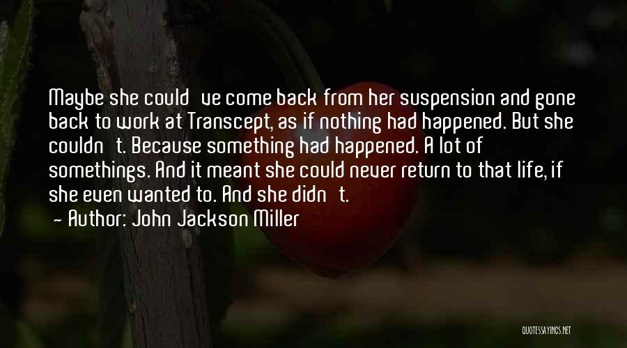 John Jackson Miller Quotes: Maybe She Could've Come Back From Her Suspension And Gone Back To Work At Transcept, As If Nothing Had Happened.