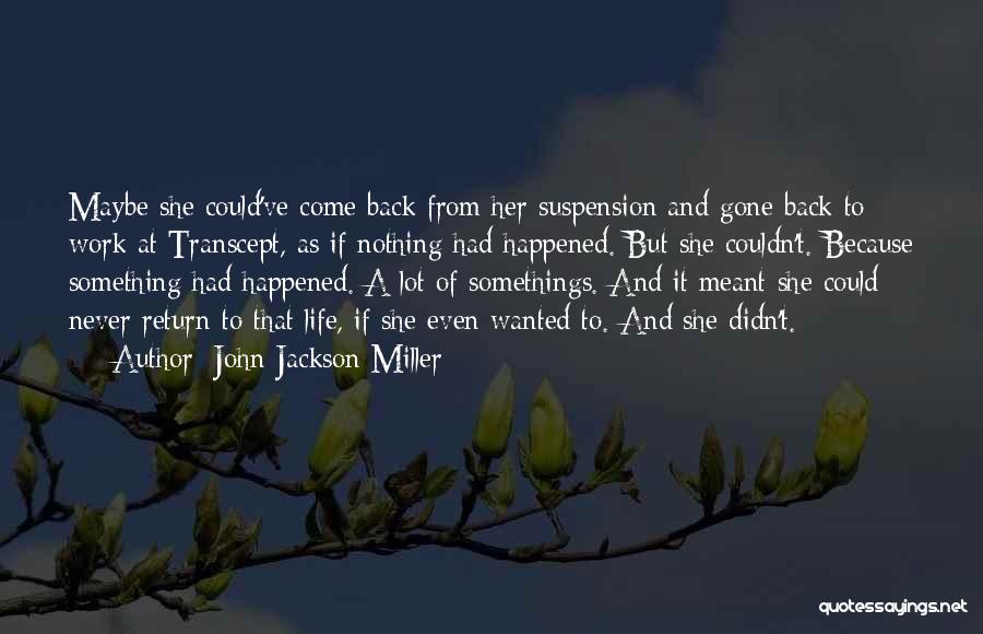 John Jackson Miller Quotes: Maybe She Could've Come Back From Her Suspension And Gone Back To Work At Transcept, As If Nothing Had Happened.