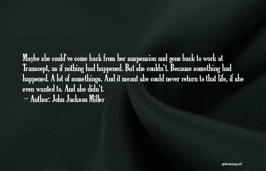 John Jackson Miller Quotes: Maybe She Could've Come Back From Her Suspension And Gone Back To Work At Transcept, As If Nothing Had Happened.