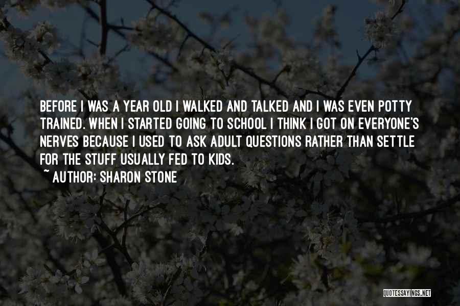 Sharon Stone Quotes: Before I Was A Year Old I Walked And Talked And I Was Even Potty Trained. When I Started Going