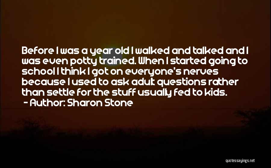 Sharon Stone Quotes: Before I Was A Year Old I Walked And Talked And I Was Even Potty Trained. When I Started Going