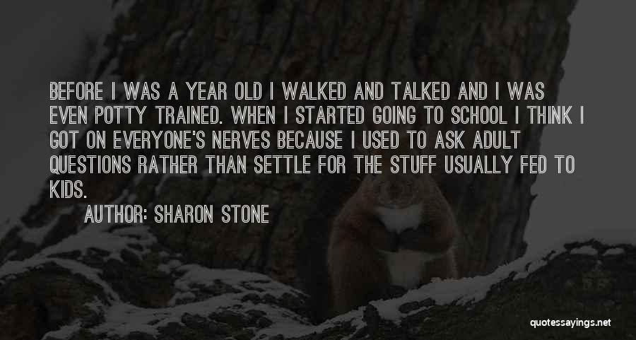 Sharon Stone Quotes: Before I Was A Year Old I Walked And Talked And I Was Even Potty Trained. When I Started Going