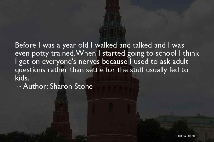 Sharon Stone Quotes: Before I Was A Year Old I Walked And Talked And I Was Even Potty Trained. When I Started Going