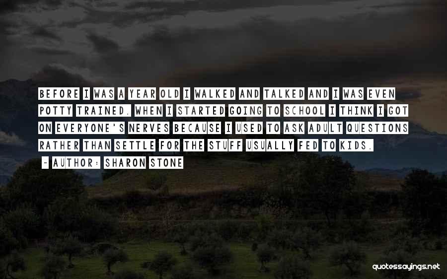 Sharon Stone Quotes: Before I Was A Year Old I Walked And Talked And I Was Even Potty Trained. When I Started Going