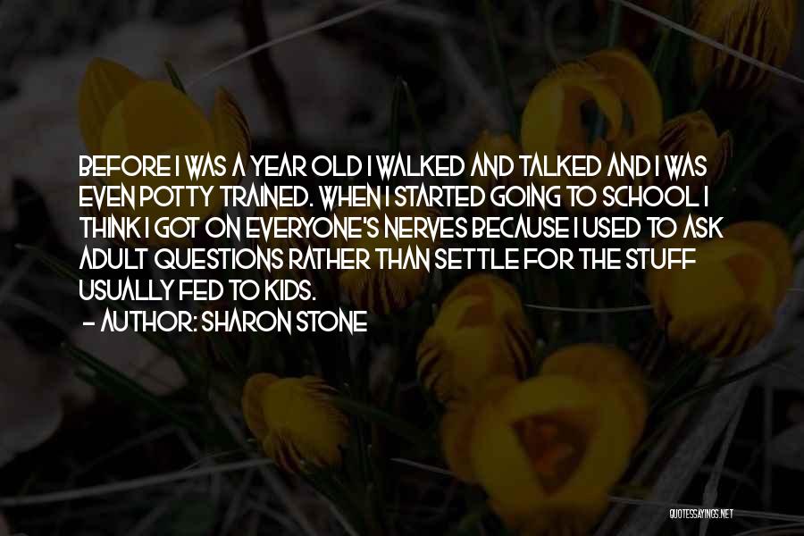 Sharon Stone Quotes: Before I Was A Year Old I Walked And Talked And I Was Even Potty Trained. When I Started Going