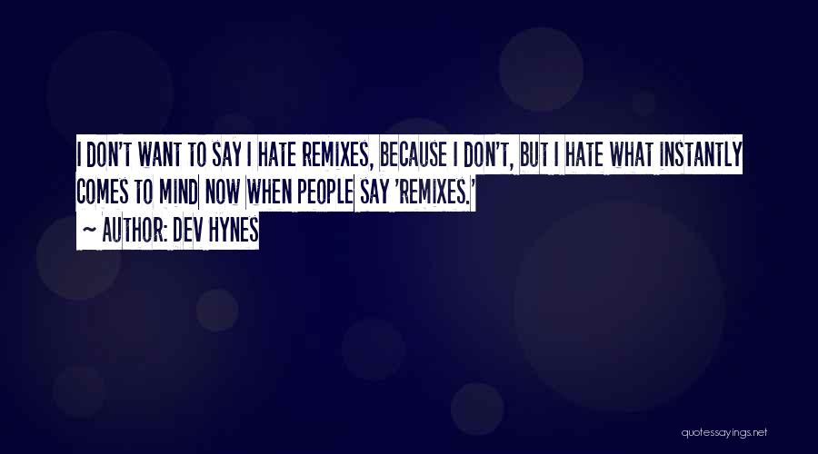 Dev Hynes Quotes: I Don't Want To Say I Hate Remixes, Because I Don't, But I Hate What Instantly Comes To Mind Now