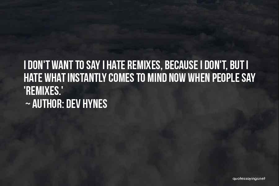 Dev Hynes Quotes: I Don't Want To Say I Hate Remixes, Because I Don't, But I Hate What Instantly Comes To Mind Now