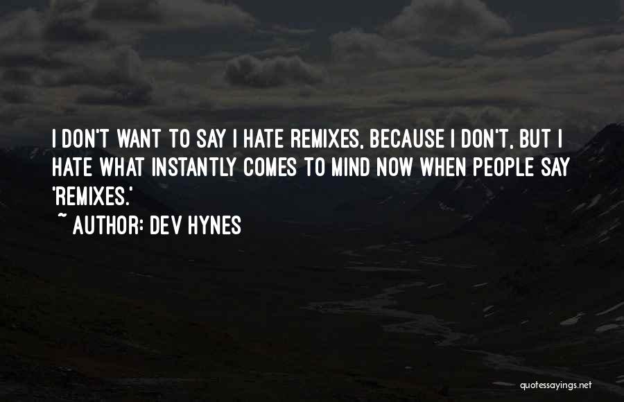Dev Hynes Quotes: I Don't Want To Say I Hate Remixes, Because I Don't, But I Hate What Instantly Comes To Mind Now