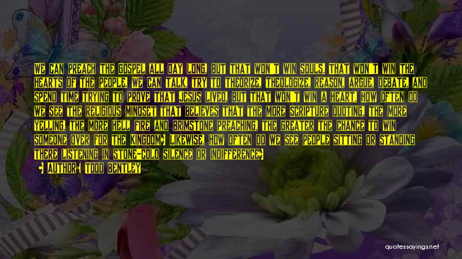 Todd Bentley Quotes: We Can Preach The Gospel All Day Long, But That Won't Win Souls. That Won't Win The Hearts Of The