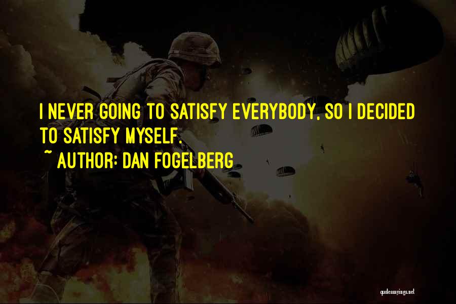 Dan Fogelberg Quotes: I Never Going To Satisfy Everybody, So I Decided To Satisfy Myself.