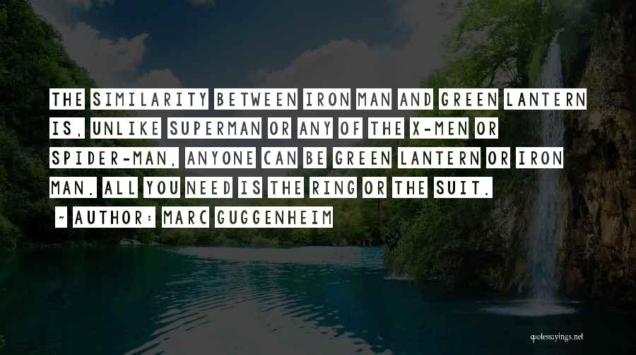 Marc Guggenheim Quotes: The Similarity Between Iron Man And Green Lantern Is, Unlike Superman Or Any Of The X-men Or Spider-man, Anyone Can