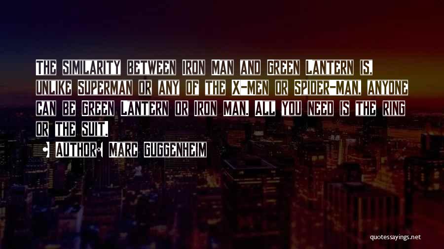 Marc Guggenheim Quotes: The Similarity Between Iron Man And Green Lantern Is, Unlike Superman Or Any Of The X-men Or Spider-man, Anyone Can