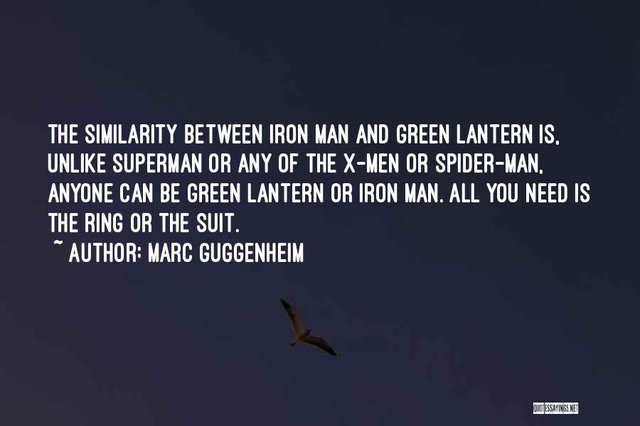 Marc Guggenheim Quotes: The Similarity Between Iron Man And Green Lantern Is, Unlike Superman Or Any Of The X-men Or Spider-man, Anyone Can