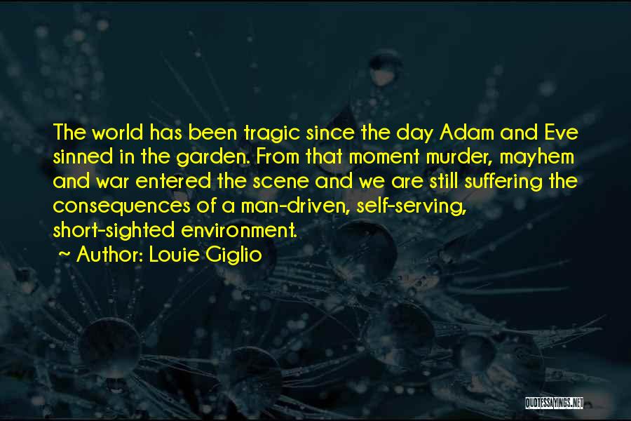 Louie Giglio Quotes: The World Has Been Tragic Since The Day Adam And Eve Sinned In The Garden. From That Moment Murder, Mayhem