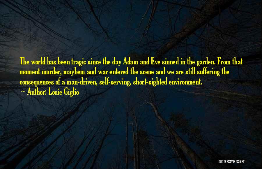 Louie Giglio Quotes: The World Has Been Tragic Since The Day Adam And Eve Sinned In The Garden. From That Moment Murder, Mayhem