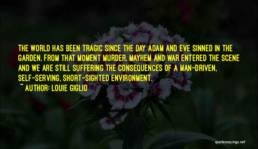 Louie Giglio Quotes: The World Has Been Tragic Since The Day Adam And Eve Sinned In The Garden. From That Moment Murder, Mayhem