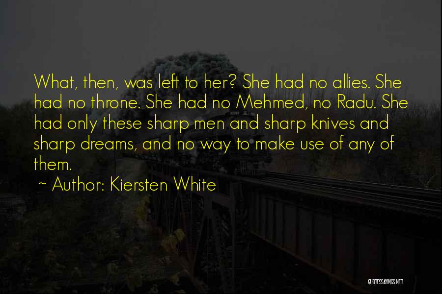 Kiersten White Quotes: What, Then, Was Left To Her? She Had No Allies. She Had No Throne. She Had No Mehmed, No Radu.