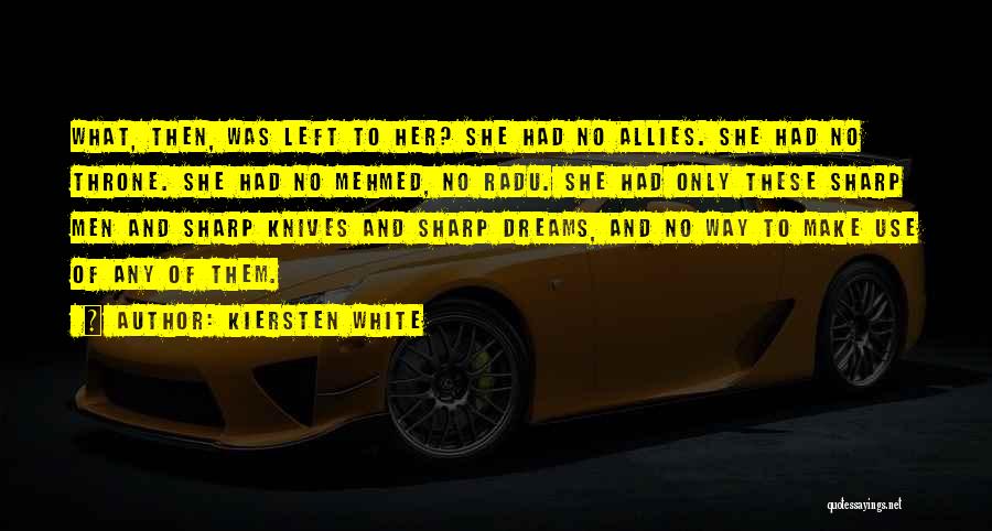 Kiersten White Quotes: What, Then, Was Left To Her? She Had No Allies. She Had No Throne. She Had No Mehmed, No Radu.