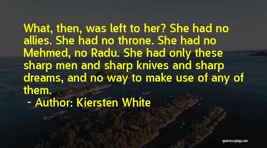 Kiersten White Quotes: What, Then, Was Left To Her? She Had No Allies. She Had No Throne. She Had No Mehmed, No Radu.