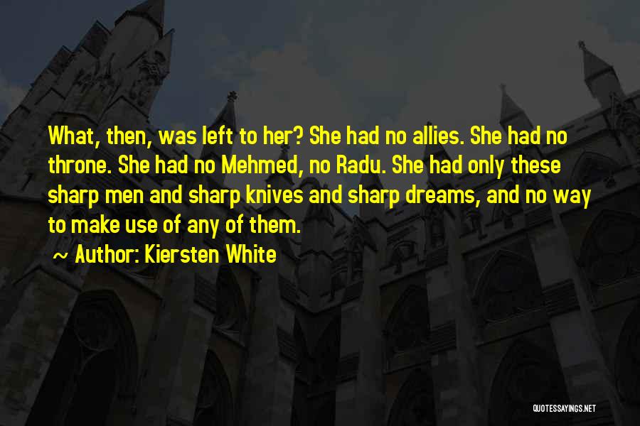 Kiersten White Quotes: What, Then, Was Left To Her? She Had No Allies. She Had No Throne. She Had No Mehmed, No Radu.