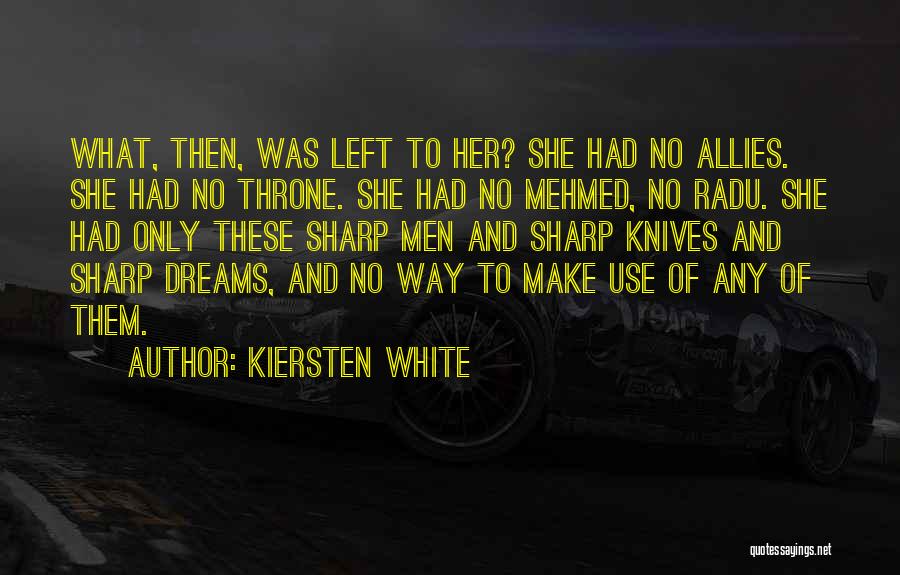 Kiersten White Quotes: What, Then, Was Left To Her? She Had No Allies. She Had No Throne. She Had No Mehmed, No Radu.