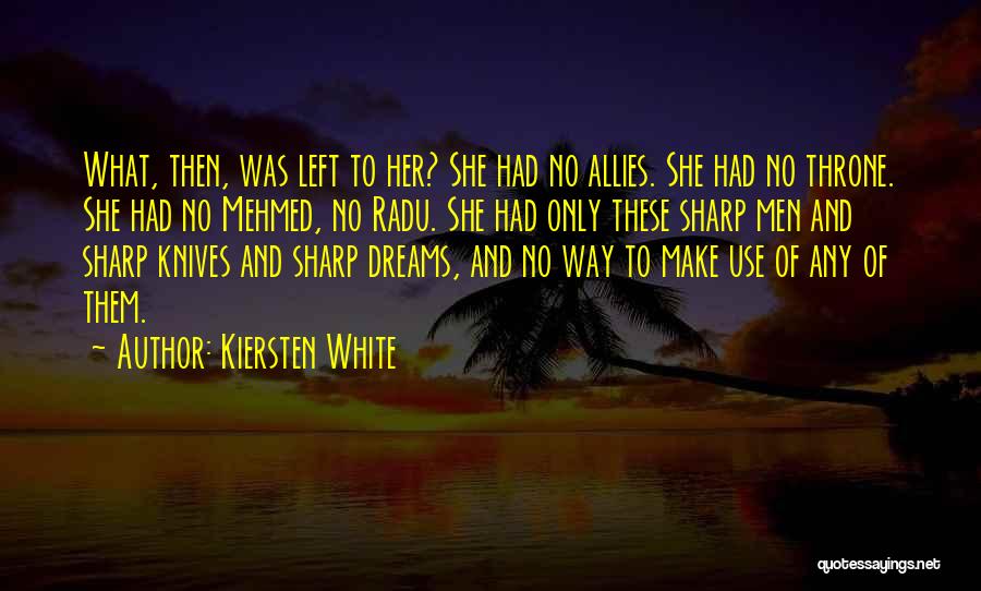 Kiersten White Quotes: What, Then, Was Left To Her? She Had No Allies. She Had No Throne. She Had No Mehmed, No Radu.