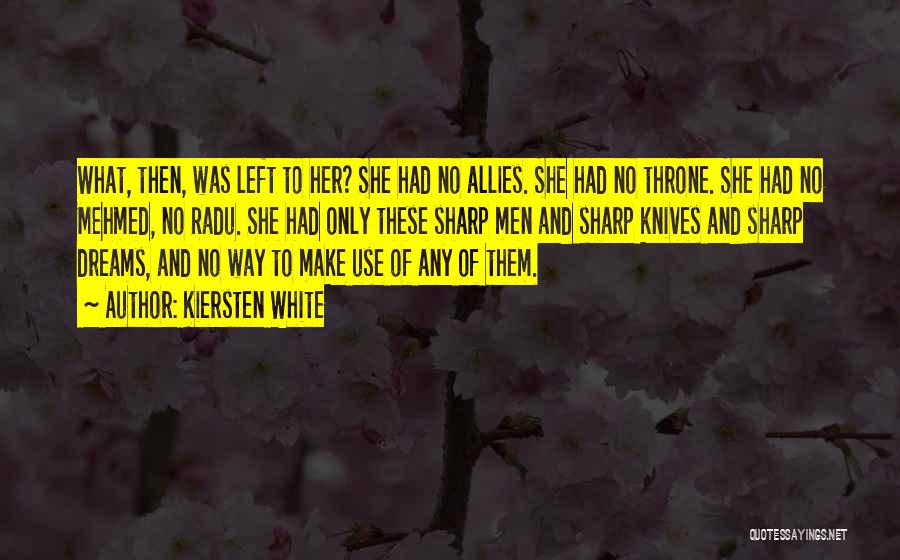 Kiersten White Quotes: What, Then, Was Left To Her? She Had No Allies. She Had No Throne. She Had No Mehmed, No Radu.