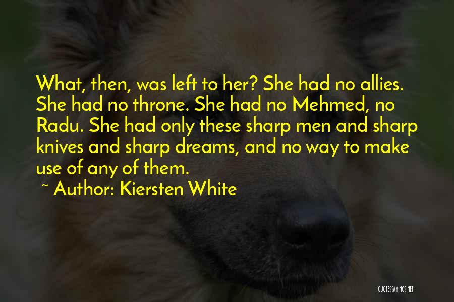 Kiersten White Quotes: What, Then, Was Left To Her? She Had No Allies. She Had No Throne. She Had No Mehmed, No Radu.