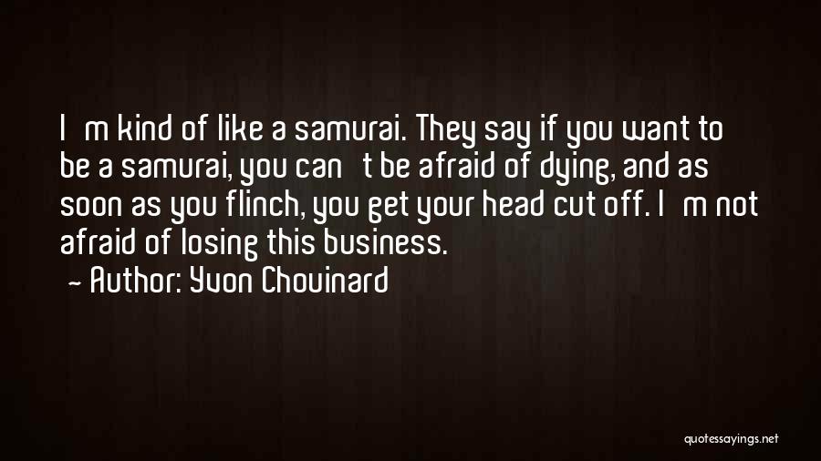 Yvon Chouinard Quotes: I'm Kind Of Like A Samurai. They Say If You Want To Be A Samurai, You Can't Be Afraid Of