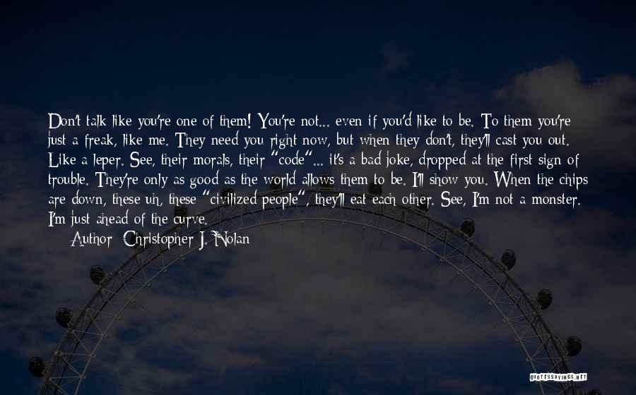 Christopher J. Nolan Quotes: Don't Talk Like You're One Of Them! You're Not... Even If You'd Like To Be. To Them You're Just A