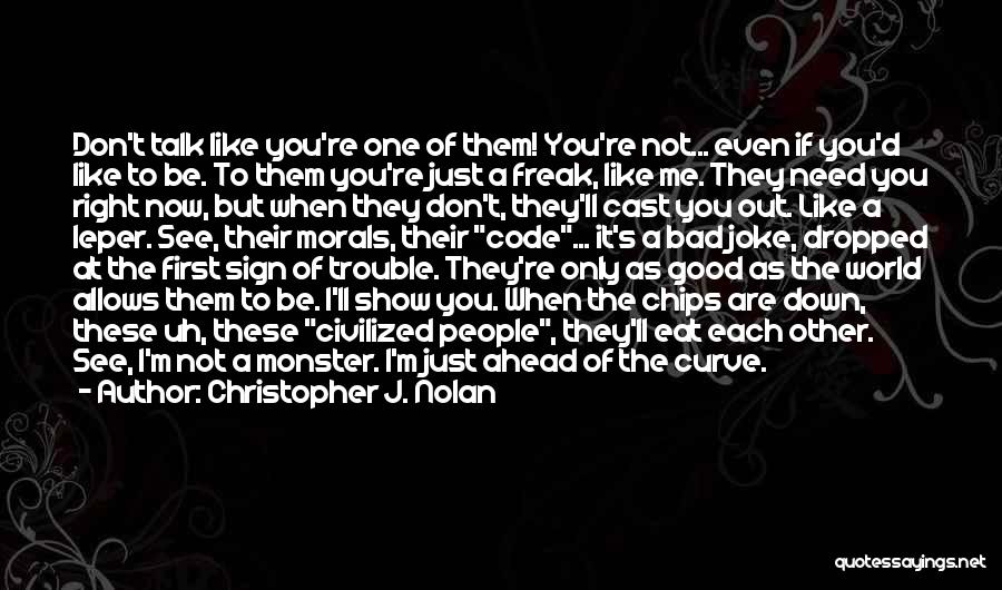 Christopher J. Nolan Quotes: Don't Talk Like You're One Of Them! You're Not... Even If You'd Like To Be. To Them You're Just A