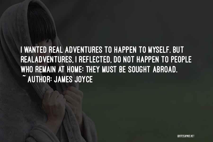 James Joyce Quotes: I Wanted Real Adventures To Happen To Myself. But Realadventures, I Reflected, Do Not Happen To People Who Remain At