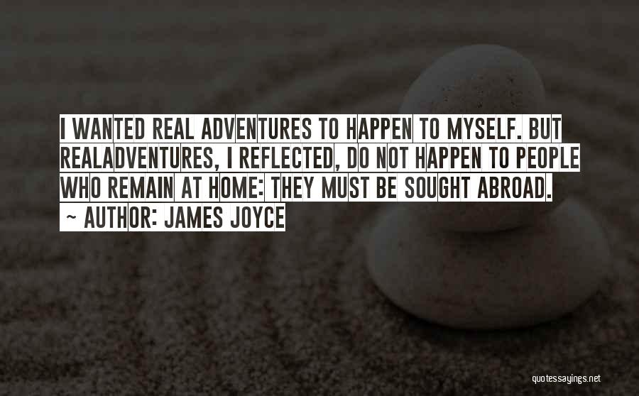 James Joyce Quotes: I Wanted Real Adventures To Happen To Myself. But Realadventures, I Reflected, Do Not Happen To People Who Remain At