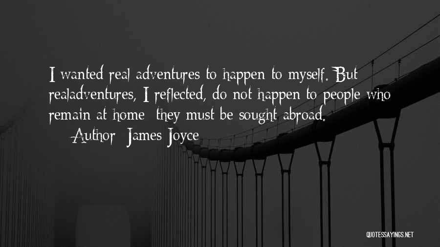 James Joyce Quotes: I Wanted Real Adventures To Happen To Myself. But Realadventures, I Reflected, Do Not Happen To People Who Remain At