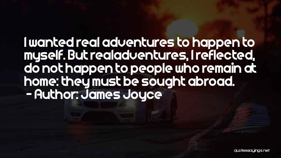 James Joyce Quotes: I Wanted Real Adventures To Happen To Myself. But Realadventures, I Reflected, Do Not Happen To People Who Remain At