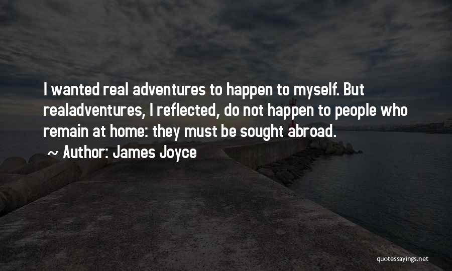 James Joyce Quotes: I Wanted Real Adventures To Happen To Myself. But Realadventures, I Reflected, Do Not Happen To People Who Remain At