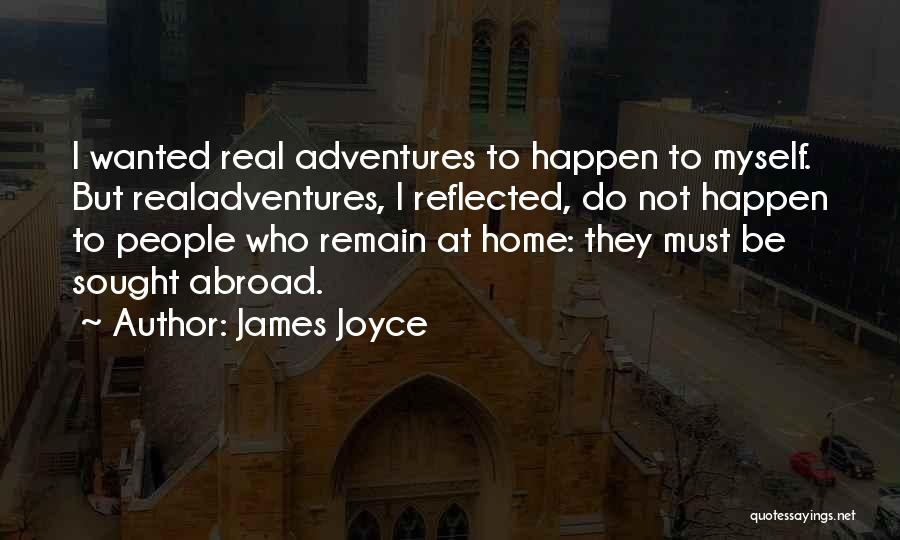 James Joyce Quotes: I Wanted Real Adventures To Happen To Myself. But Realadventures, I Reflected, Do Not Happen To People Who Remain At