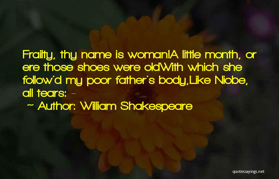 William Shakespeare Quotes: Frailty, Thy Name Is Woman!a Little Month, Or Ere Those Shoes Were Oldwith Which She Follow'd My Poor Father's Body,like