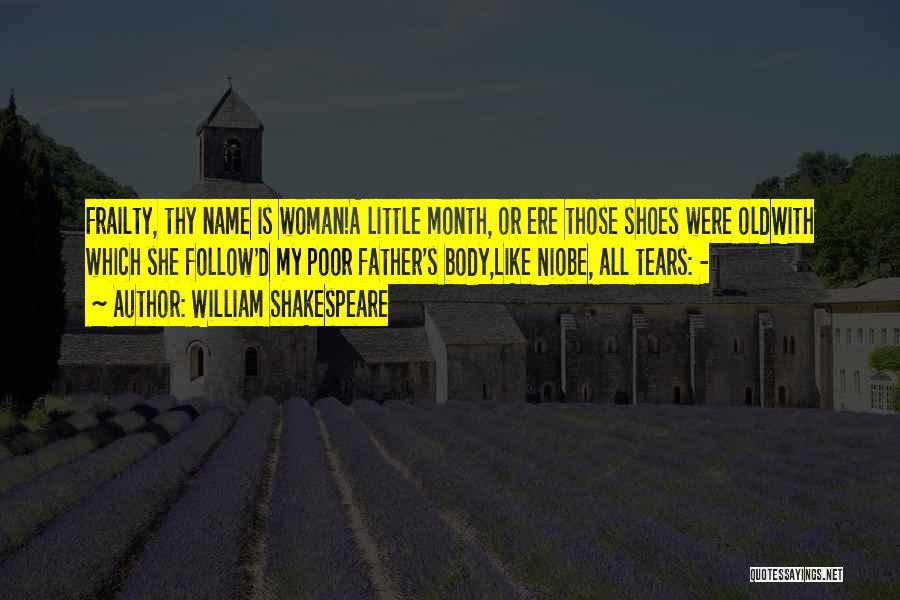 William Shakespeare Quotes: Frailty, Thy Name Is Woman!a Little Month, Or Ere Those Shoes Were Oldwith Which She Follow'd My Poor Father's Body,like