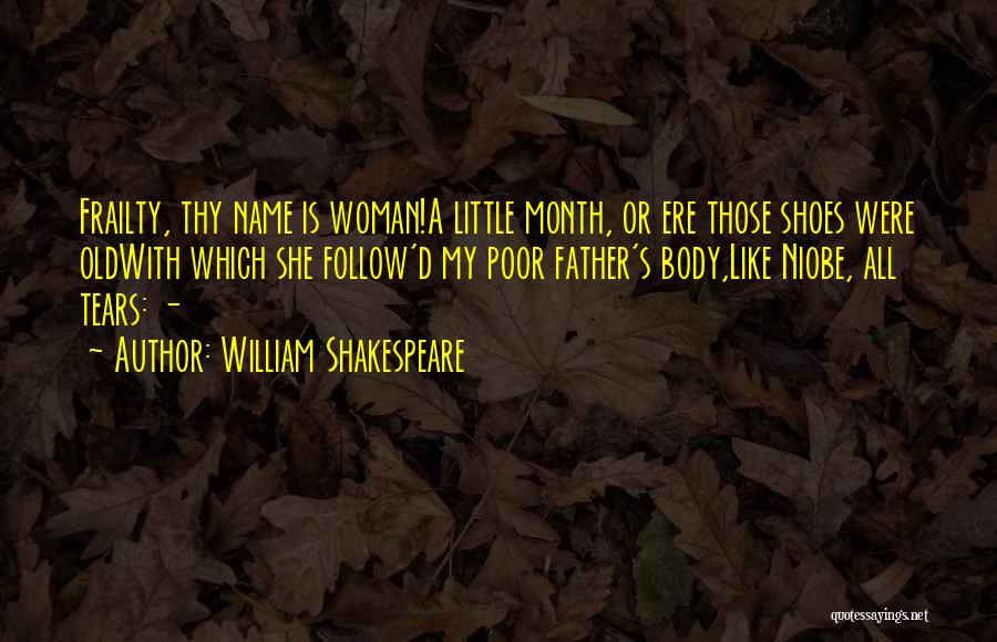 William Shakespeare Quotes: Frailty, Thy Name Is Woman!a Little Month, Or Ere Those Shoes Were Oldwith Which She Follow'd My Poor Father's Body,like