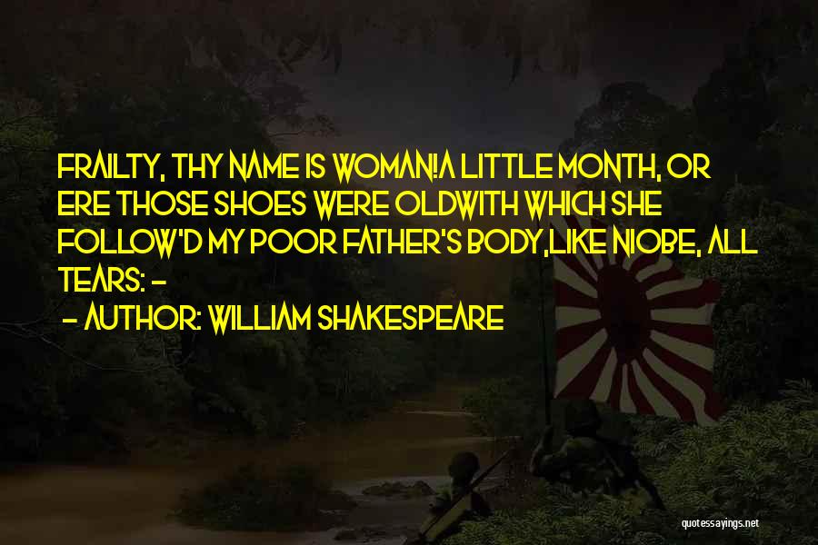 William Shakespeare Quotes: Frailty, Thy Name Is Woman!a Little Month, Or Ere Those Shoes Were Oldwith Which She Follow'd My Poor Father's Body,like