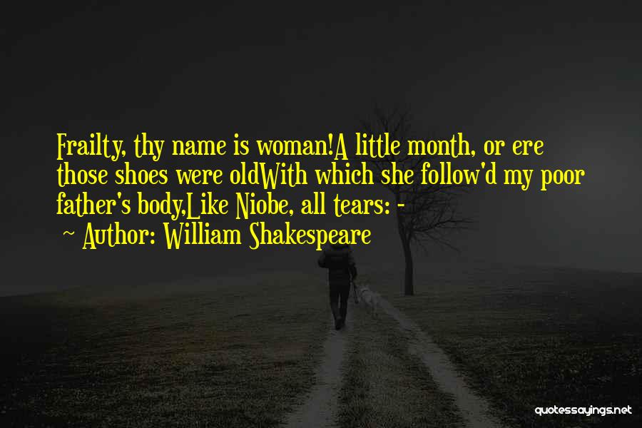 William Shakespeare Quotes: Frailty, Thy Name Is Woman!a Little Month, Or Ere Those Shoes Were Oldwith Which She Follow'd My Poor Father's Body,like
