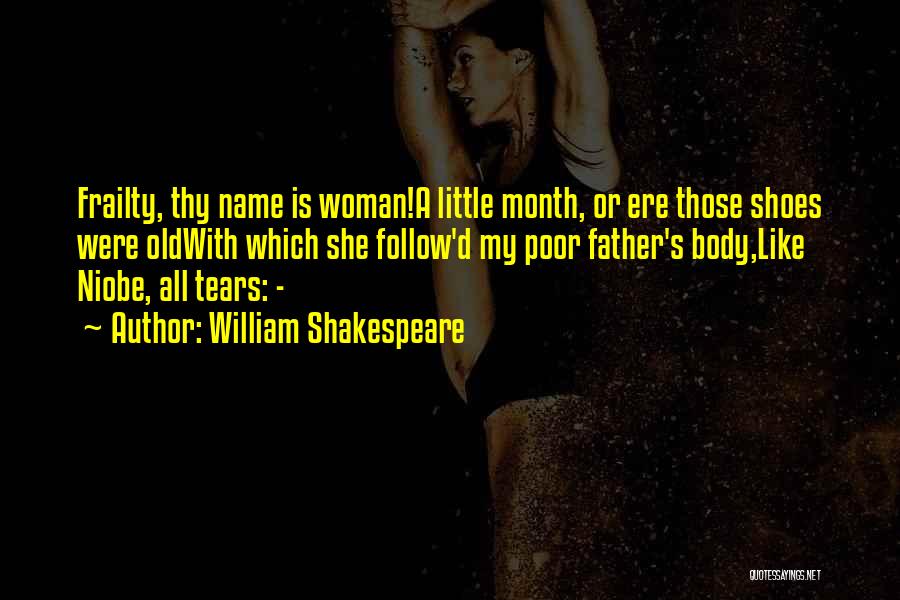 William Shakespeare Quotes: Frailty, Thy Name Is Woman!a Little Month, Or Ere Those Shoes Were Oldwith Which She Follow'd My Poor Father's Body,like