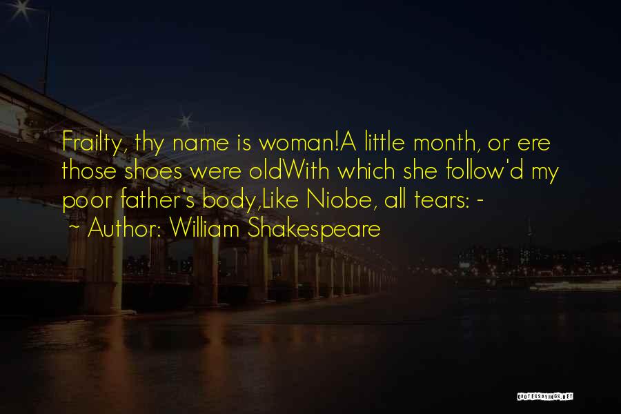 William Shakespeare Quotes: Frailty, Thy Name Is Woman!a Little Month, Or Ere Those Shoes Were Oldwith Which She Follow'd My Poor Father's Body,like