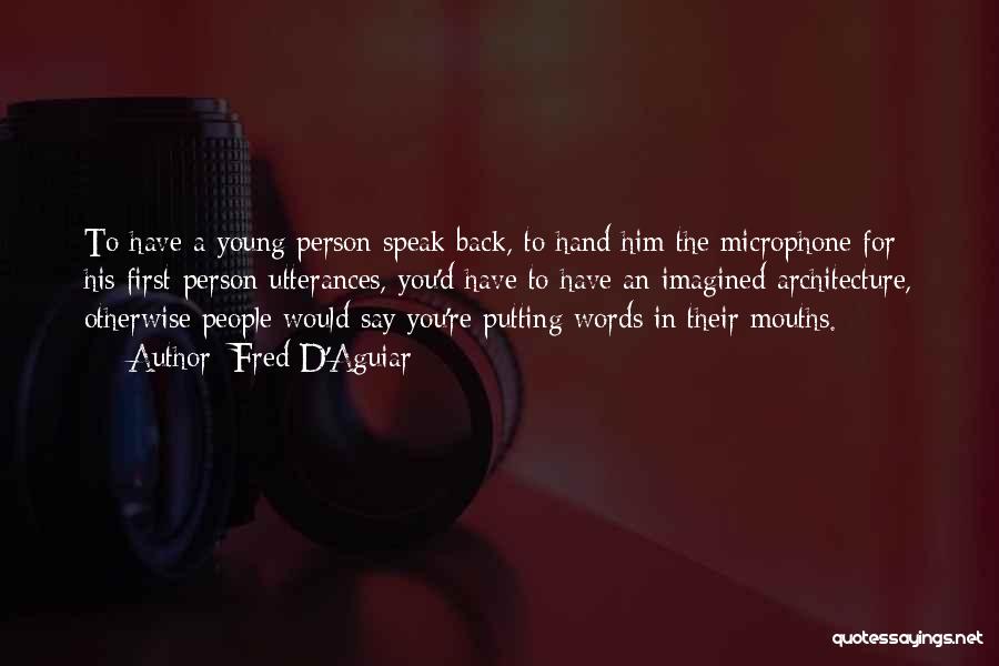 Fred D'Aguiar Quotes: To Have A Young Person Speak Back, To Hand Him The Microphone For His First-person Utterances, You'd Have To Have