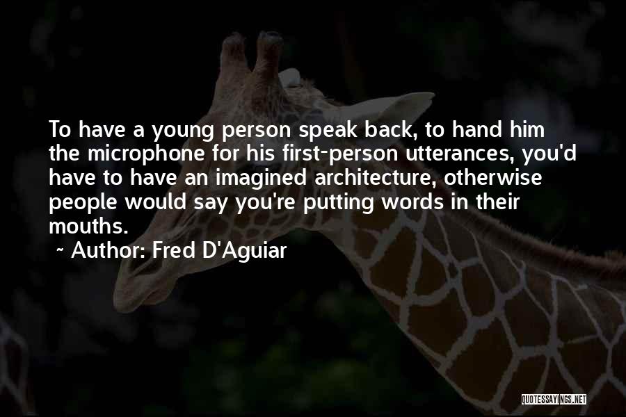 Fred D'Aguiar Quotes: To Have A Young Person Speak Back, To Hand Him The Microphone For His First-person Utterances, You'd Have To Have