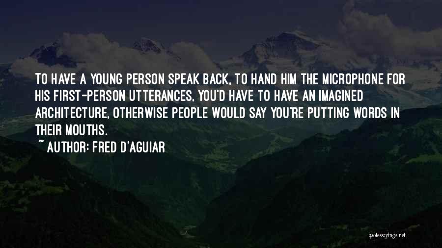 Fred D'Aguiar Quotes: To Have A Young Person Speak Back, To Hand Him The Microphone For His First-person Utterances, You'd Have To Have