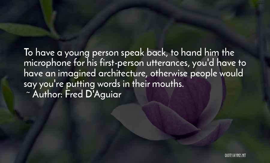 Fred D'Aguiar Quotes: To Have A Young Person Speak Back, To Hand Him The Microphone For His First-person Utterances, You'd Have To Have