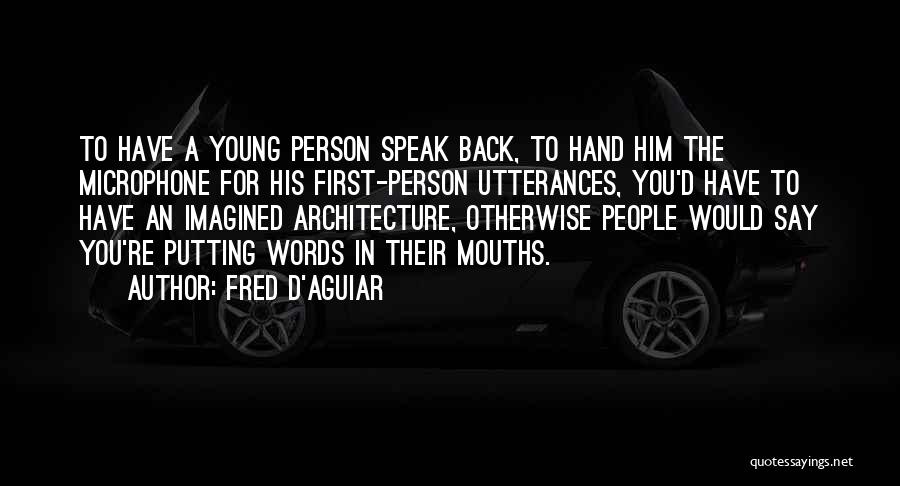 Fred D'Aguiar Quotes: To Have A Young Person Speak Back, To Hand Him The Microphone For His First-person Utterances, You'd Have To Have